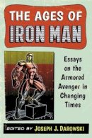 Joseph J. Darowski (Ed.) - The Ages of Iron Man: Essays on the Armored Avenger in Changing Times - 9780786478422 - V9780786478422