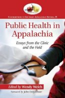 Foreword By John Dreyzehner Wendy Welch - Public Health in Appalachia: Essays from the Clinic and the Field (Contributions to Southern Appalachian Studies) - 9780786494149 - V9780786494149