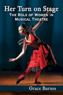 Grace Barnes - Her Turn on Stage: The Role of Women in Musical Theatre - 9780786498611 - V9780786498611