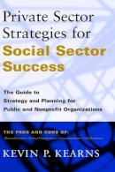 Kevin P. Kearns - Private Sector Strategies for Social Sector Success: The Guide to Strategy and Planning for Public and Nonprofit Organizations - 9780787941895 - V9780787941895