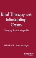 Richard Fisch - Brief Therapy with Intimidating Cases: Changing the Unchangeable - 9780787943646 - V9780787943646