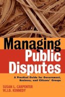 Susan L. Carpenter - Managing Public Disputes: A Practical Guide for Professionals in Government, Business, and Citizen´s Groups - 9780787957421 - V9780787957421