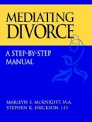 Marilyn S. McKnight - Mediating Divorce: A Step-by-Step Manual - 9780787958497 - V9780787958497