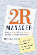 Peter E. Friedes - The 2R Manager: When to Relate, When to Require, and How to Do Both Effectively - 9780787958930 - V9780787958930