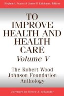Isaacs - To Improve Health and Health Care, Volume V: The Robert Wood Johnson Foundation Anthology - 9780787959463 - V9780787959463