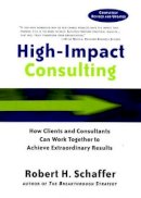 Robert H. Schaffer - High-Impact Consulting: How Clients and Consultants Can Work Together to Achieve Extraordinary Results - 9780787960490 - V9780787960490