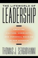 Thomas J. Sergiovanni - The Lifeworld of Leadership: Creating Culture, Community, and Personal Meaning in Our Schools - 9780787972776 - V9780787972776