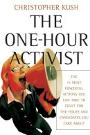 Christopher Kush - The One-Hour Activist: The 15 Most Powerful Actions You Can Take to Fight for the Issues and Candidates You Care About - 9780787973001 - V9780787973001