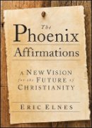 Eric Elnes - The Phoenix Affirmations: A New Vision for the Future of Christianity - 9780787985783 - V9780787985783