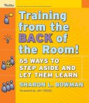 Sharon L. Bowman - Training From the Back of the Room!: 65 Ways to Step Aside and Let Them Learn - 9780787996628 - V9780787996628