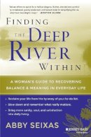 Abby Seixas - Finding the Deep River Within: A Woman´s Guide to Recovering Balance and Meaning in Everyday Life - 9780787997496 - V9780787997496