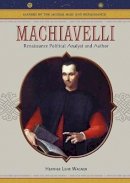 Dr Heather Lehr Wagner - Machiavelli: Renaissance Political Analyst and Author (Makers of the Middle Ages and Renaissance) - 9780791086292 - V9780791086292