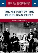 Heather Lehr Wagner - The History of the Republican Party - 9780791094174 - V9780791094174