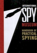 The International Spy Museum - International Spy Museum's Handbook of Practical Spying - 9780792267959 - V9780792267959