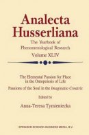 Anna-Teresa Tymieniecka (Ed.) - The Elemental Passion for Place in the Ontopoiesis of Life: Passions of the Soul in the Imaginatio Creatrix (Analecta Husserliana) - 9780792327493 - V9780792327493