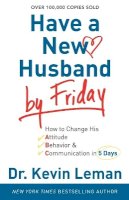 Kevin Leman - Have a New Husband by Friday – How to Change His Attitude, Behavior & Communication in 5 Days - 9780800720889 - V9780800720889