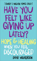 David Wilkerson - Have You Felt Like Giving Up Lately?: Hope & Healing When You Feel Discouraged - 9780800723392 - V9780800723392