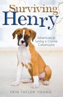 Erin Taylor Young - Surviving Henry – Adventures in Loving a Canine Catastrophe - 9780800723569 - V9780800723569