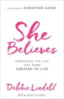 Debbie Lindell - She Believes – Embracing the Life You Were Created to Live - 9780800724429 - V9780800724429