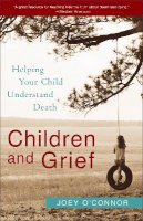 Joey O'connor - Children and Grief – Helping Your Child Understand  Death - 9780800759766 - V9780800759766