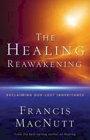 Francis Macnutt - The Healing Reawakening: Reclaiming Our Lost Inheritance - 9780800794149 - V9780800794149