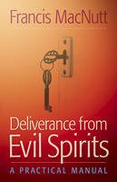 Francis Macnutt - Deliverance from Evil Spirits: A Practical Manual - 9780800794606 - V9780800794606