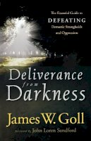 James W Goll - Deliverance from Darkness – The Essential Guide to Defeating Demonic Strongholds and Oppression - 9780800794811 - V9780800794811