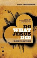 Robby Dawkins - Do What Jesus Did – A Real–Life Field Guide to Healing the Sick, Routing Demons and Changing Lives Forever - 9780800795573 - V9780800795573