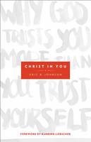 Eric B. Johnson - Christ in You: Why God Trusts You More Than You Trust Yourself - 9780800795702 - V9780800795702