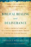 Chester Kylstra - Biblical Healing and Deliverance: A Guide to Experiencing Freedom from Sins of the Past, Destructive Beliefs, Emotional and Spiritual Pain, Curses and Oppression - 9780800795818 - V9780800795818
