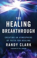 Randy Clark - The Healing Breakthrough: Creating an Atmosphere of Faith for Healing - 9780800797836 - V9780800797836