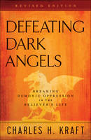 Charles H. Kraft - Defeating Dark Angels: Breaking Demonic Oppression in the Believer´s Life - 9780800798116 - V9780800798116