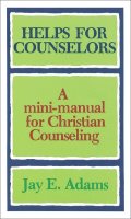 Jay E. Adams - Helps for Counselors – A mini–manual for Christian Counseling - 9780801001567 - V9780801001567