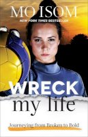 Mo Isom - Wreck My Life – Journeying from Broken to Bold - 9780801008146 - V9780801008146