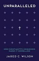 Jared C. Wilson - Unparalleled: How Christianity´s Uniqueness Makes It Compelling - 9780801008597 - V9780801008597