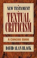 David Alan Black - New Testament Textual Criticism – A Concise Guide - 9780801010743 - V9780801010743