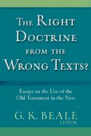 G. K. Beale - The Right Doctrine from the Wrong Texts? – Essays on the Use of the Old Testament in the New - 9780801010880 - V9780801010880