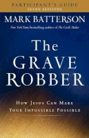 Mark Batterson - The Grave Robber Participant`s Guide – How Jesus Can Make Your Impossible Possible - 9780801015960 - V9780801015960