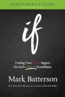 Mark Batterson - If Participant`s Guide – Trading Your If Only Regrets for God`s What If Possibilities - 9780801016028 - V9780801016028