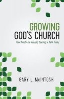 Gary L. Mcintosh - Growing God`s Church – How People Are Actually Coming to Faith Today - 9780801016455 - V9780801016455