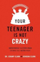 Jerusha Clark - Your Teenager Is Not Crazy – Understanding Your Teen`s Brain Can Make You a Better Parent - 9780801018763 - V9780801018763