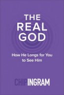 Chip Ingram - The Real God – How He Longs for You to See Him - 9780801018893 - V9780801018893