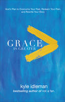 Kyle Idleman - Grace Is Greater: God´s Plan to Overcome Your Past, Redeem Your Pain, and Rewrite Your Story - 9780801019418 - V9780801019418