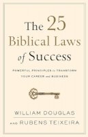 William Douglas - The 25 Biblical Laws of Success – Powerful Principles to Transform Your Career and Business - 9780801019562 - V9780801019562