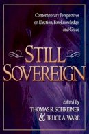 Thomas R. Schreiner - Still Sovereign – Contemporary Perspectives on Election, Foreknowledge, and Grace - 9780801022326 - V9780801022326