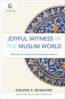 Evelyne A. Reisacher - Joyful Witness in the Muslim World: Sharing the Gospel in Everyday Encounters - 9780801030840 - V9780801030840