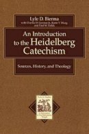 Lyle D. Bierma - An Introduction to the Heidelberg Catechism – Sources, History, and Theology - 9780801031175 - V9780801031175
