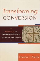 G Smith - Transforming Conversion – Rethinking the Language and Contours of Christian Initiation - 9780801032479 - V9780801032479