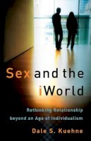 Dale S. Kuehne - Sex and the iWorld – Rethinking Relationship beyond an Age of Individualism - 9780801035876 - V9780801035876