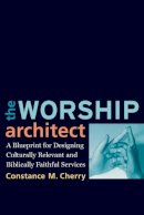 Constance M. Cherry - The Worship Architect. A Blueprint for Designing Culturally Relevant and Biblically Faithful Services.  - 9780801038747 - V9780801038747